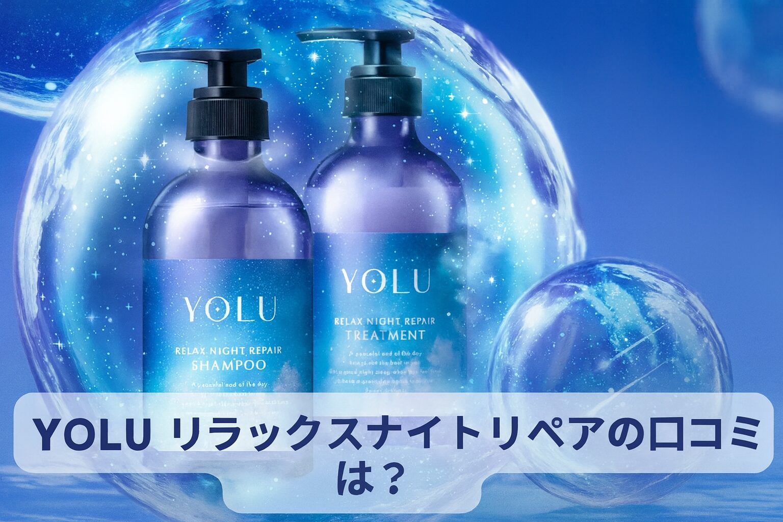 YOLU（ヨル） シャンプー しっとりさらさらになるってホント?リラックスナイトリペアの悪い口コミや良い評判を調査!